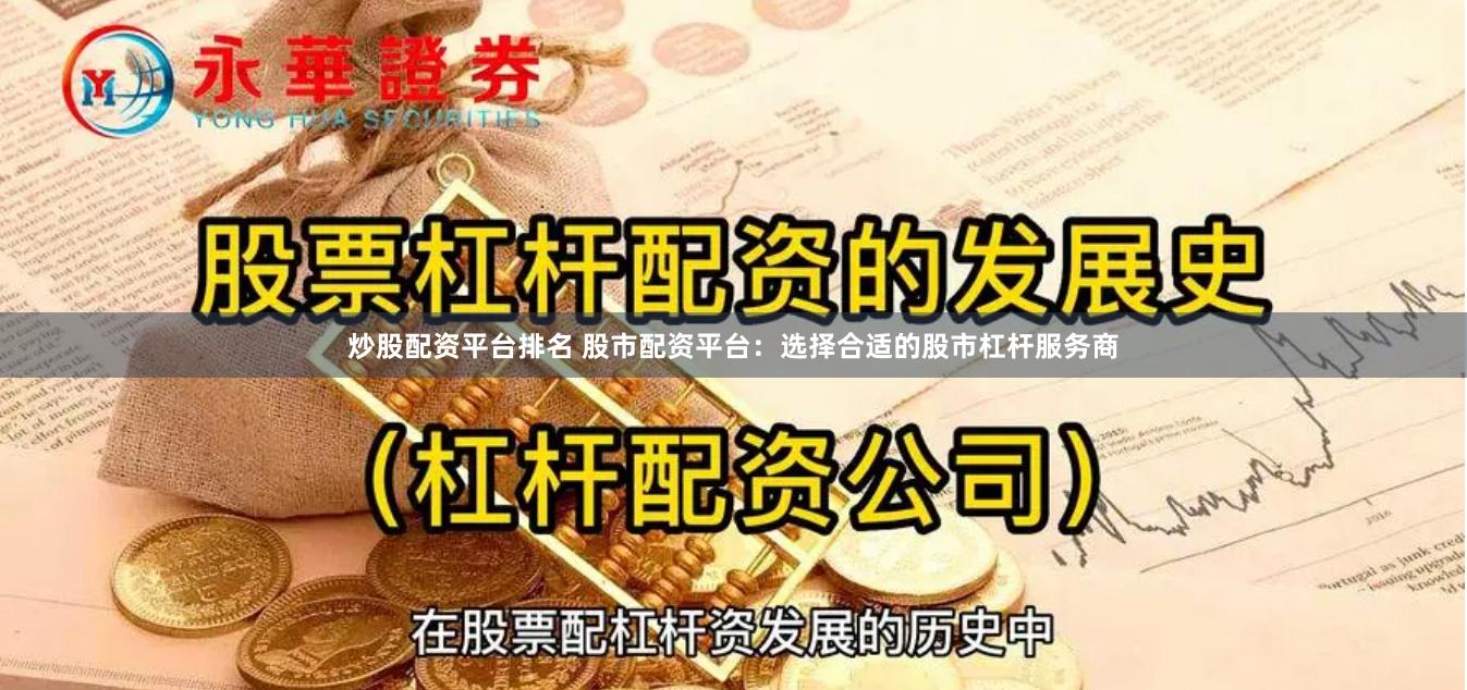 炒股配资平台排名 股市配资平台：选择合适的股市杠杆服务商