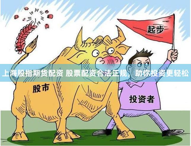 上海股指期货配资 股票配资合法正规，助你投资更轻松