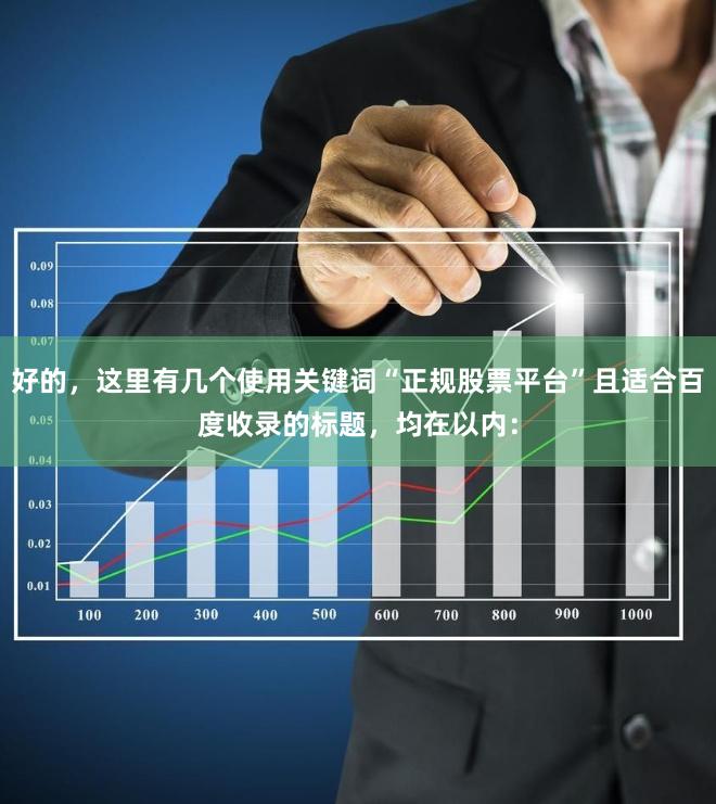 好的，这里有几个使用关键词“正规股票平台”且适合百度收录的标题，均在以内：