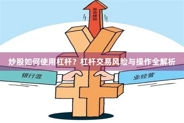 炒股如何使用杠杆？杠杆交易风险与操作全解析