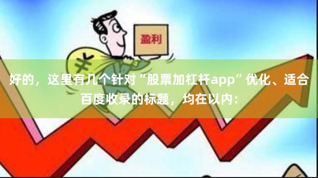 好的，这里有几个针对“股票加杠杆app”优化、适合百度收录的标题，均在以内：