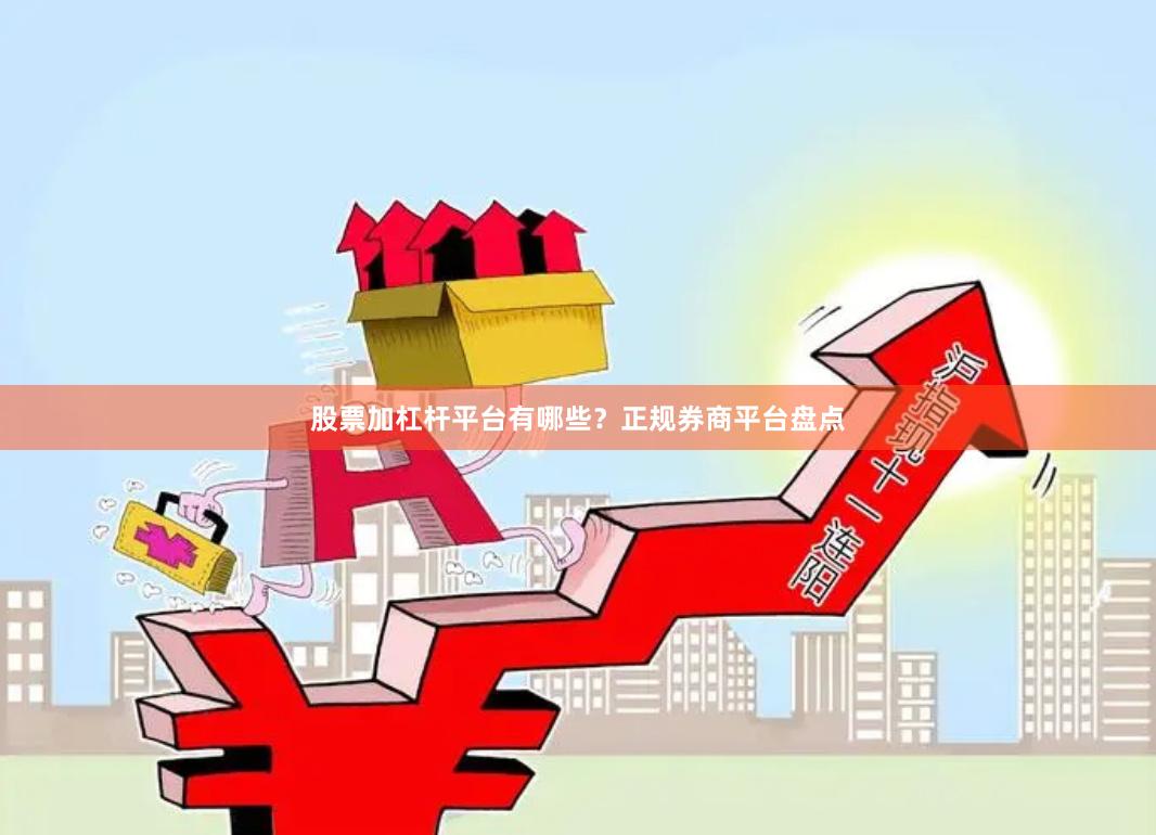 股票加杠杆平台有哪些？正规券商平台盘点