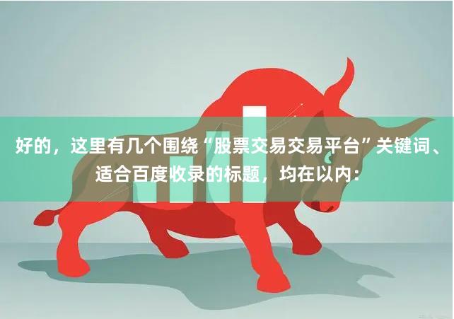 好的，这里有几个围绕“股票交易交易平台”关键词、适合百度收录的标题，均在以内：