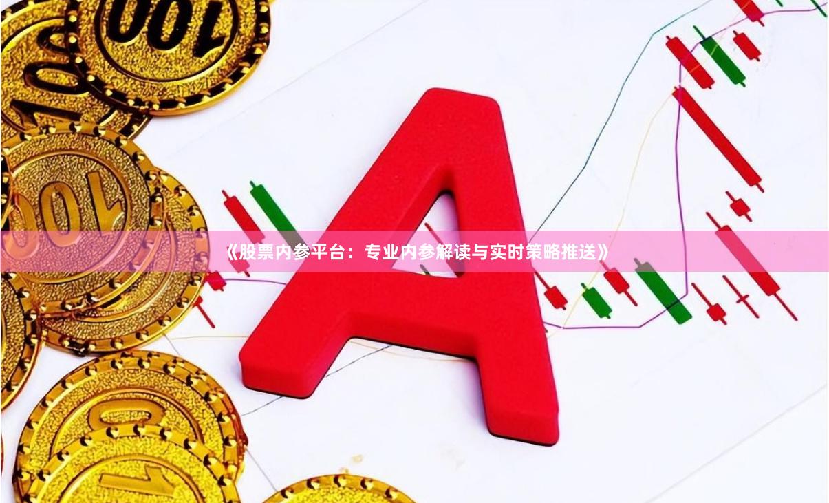 《股票内参平台：专业内参解读与实时策略推送》