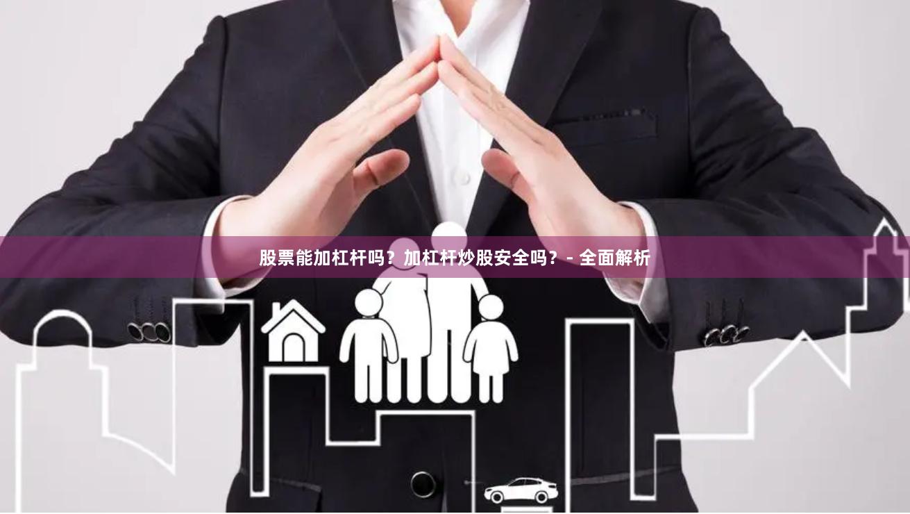股票能加杠杆吗？加杠杆炒股安全吗？- 全面解析
