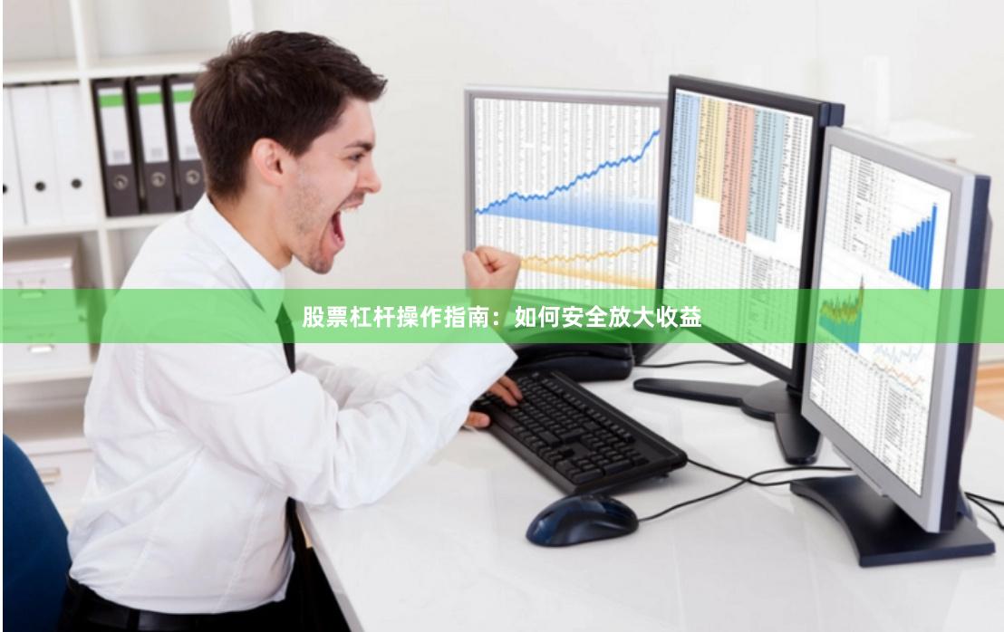 股票杠杆操作指南：如何安全放大收益