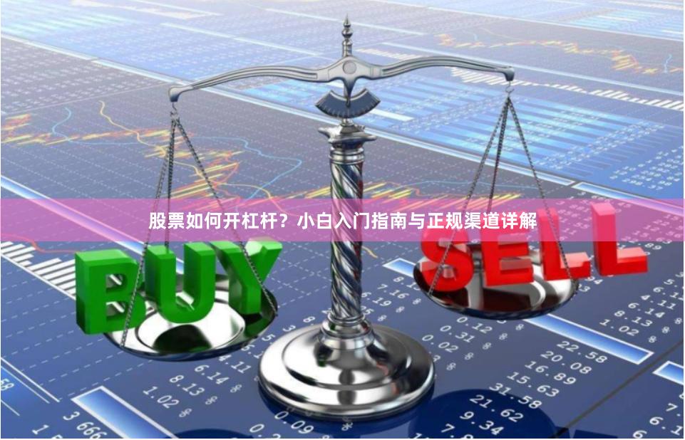股票如何开杠杆？小白入门指南与正规渠道详解
