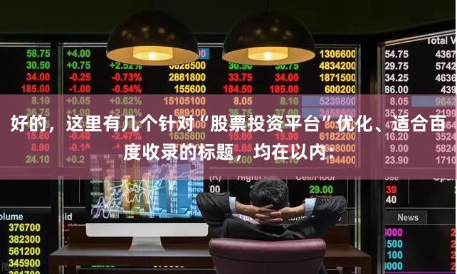 好的,这里有几个针对“股票投资平台”优化、适合百度收录的标题,均在以内: