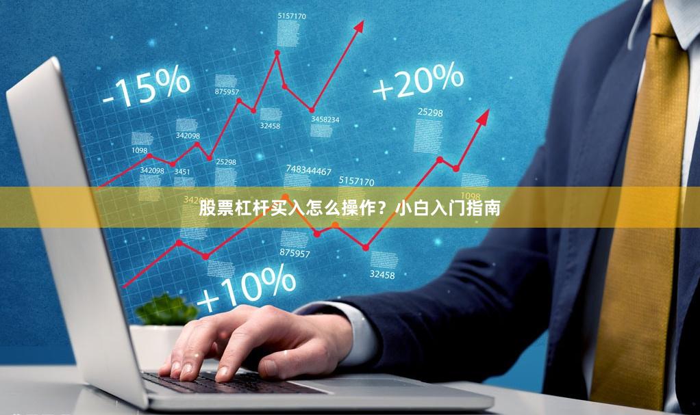 股票杠杆买入怎么操作?小白入门指南