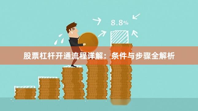 股票杠杆开通流程详解：条件与步骤全解析