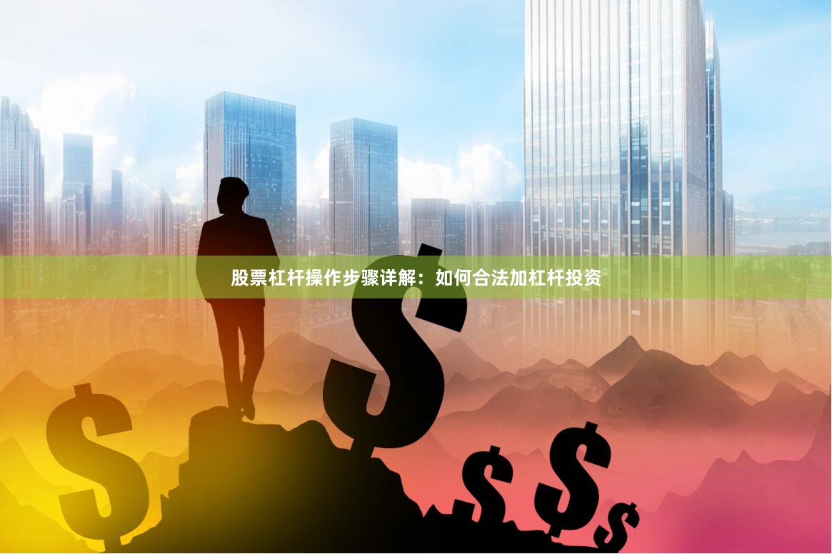 股票杠杆操作步骤详解：如何合法加杠杆投资