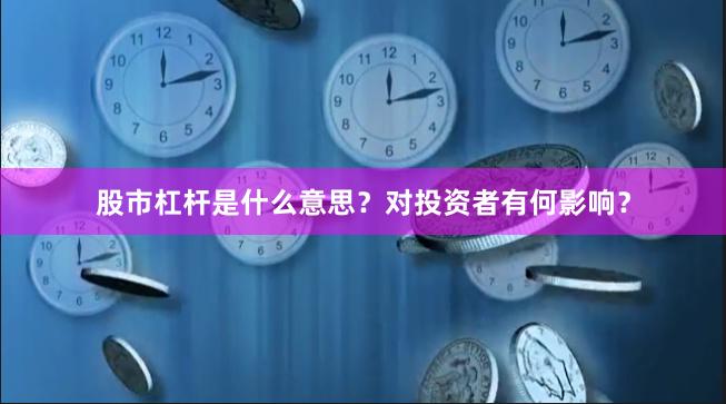 股市杠杆是什么意思？对投资者有何影响？