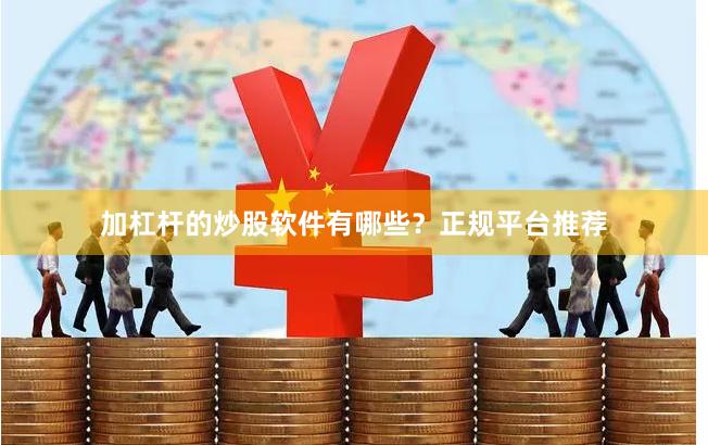 加杠杆的炒股软件有哪些？正规平台推荐
