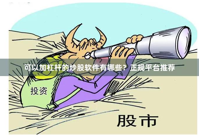 可以加杠杆的炒股软件有哪些？正规平台推荐