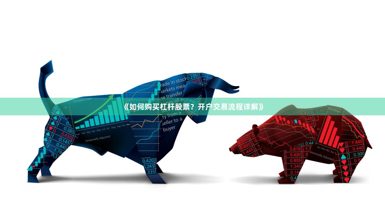 《如何购买杠杆股票？开户交易流程详解》