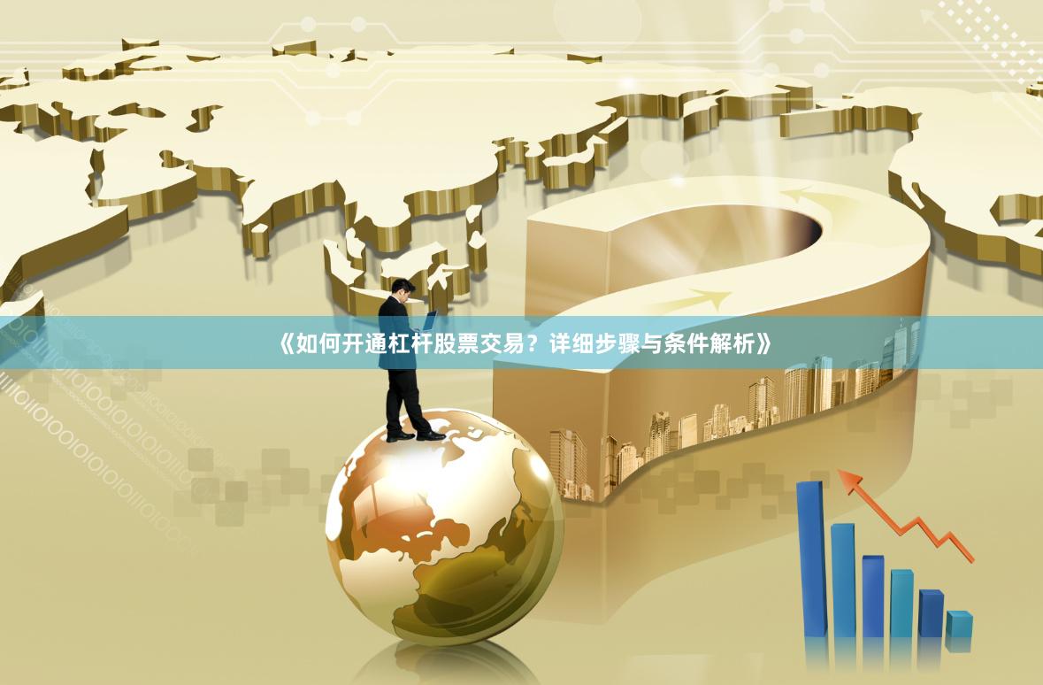 《如何开通杠杆股票交易？详细步骤与条件解析》