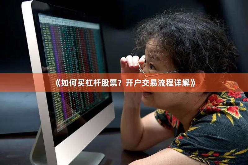 《如何买杠杆股票？开户交易流程详解》