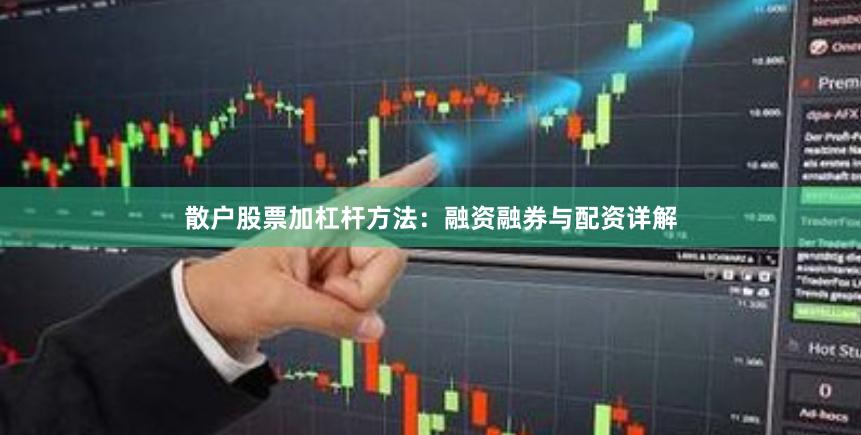 散户股票加杠杆方法：融资融券与配资详解