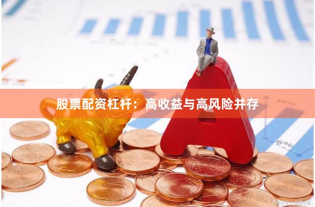 股票配资杠杆：高收益与高风险并存