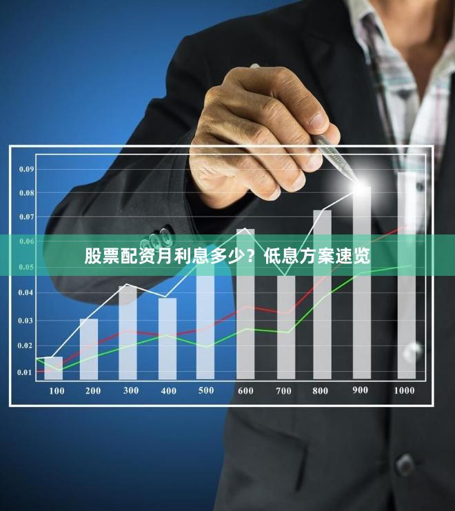 股票配资月利息多少？低息方案速览