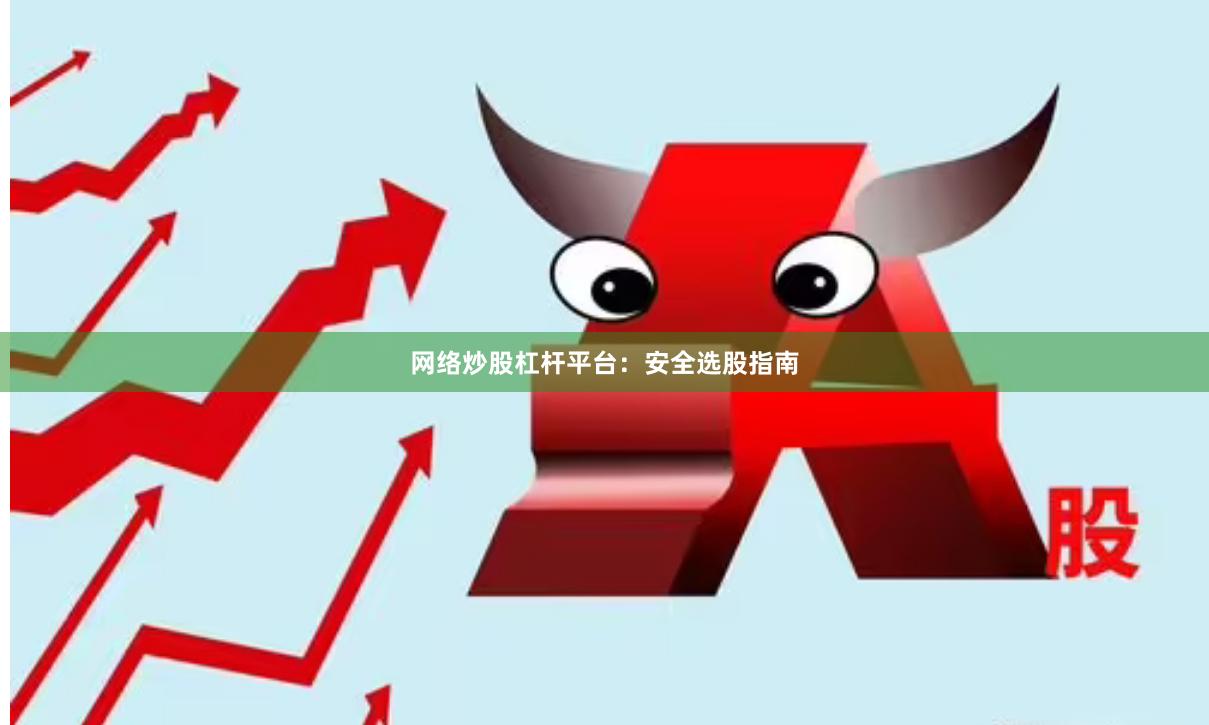 网络炒股杠杆平台：安全选股指南