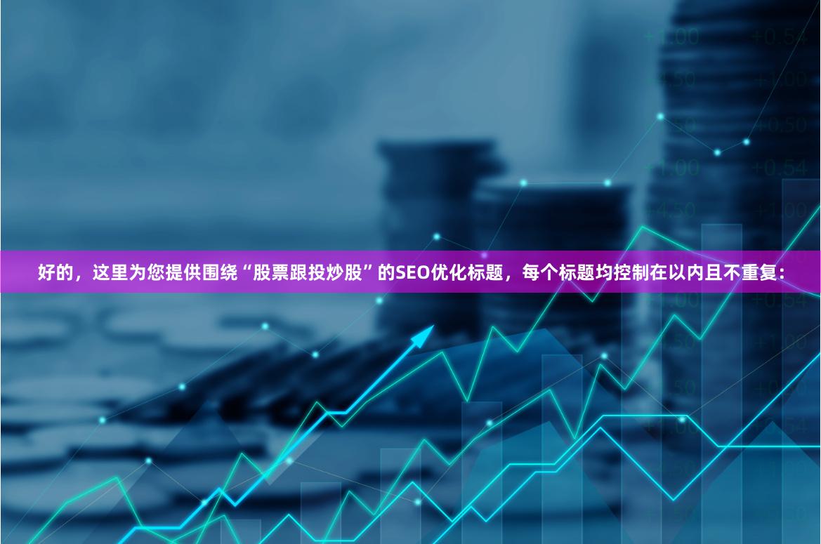 好的,这里为您提供围绕“股票跟投炒股”的SEO优化标题,每个标题均控制在以内且不重复: