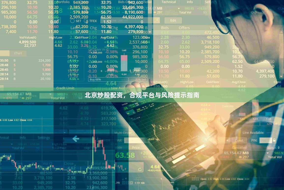 北京炒股配资，合规平台与风险提示指南