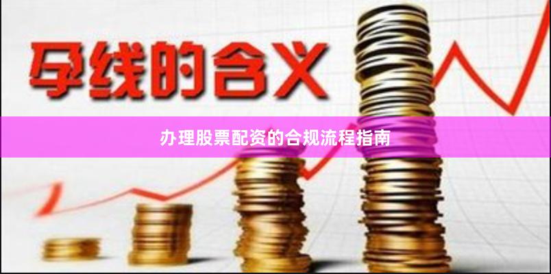 办理股票配资的合规流程指南