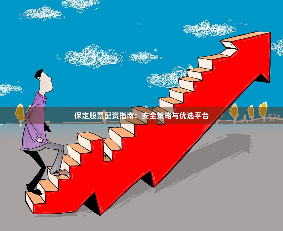 保定股票配资指南：安全策略与优选平台