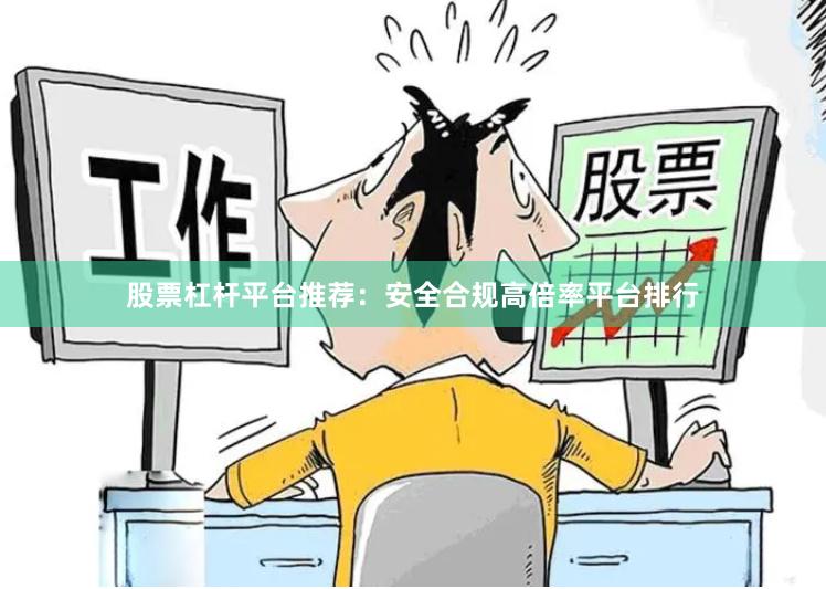 股票杠杆平台推荐：安全合规高倍率平台排行