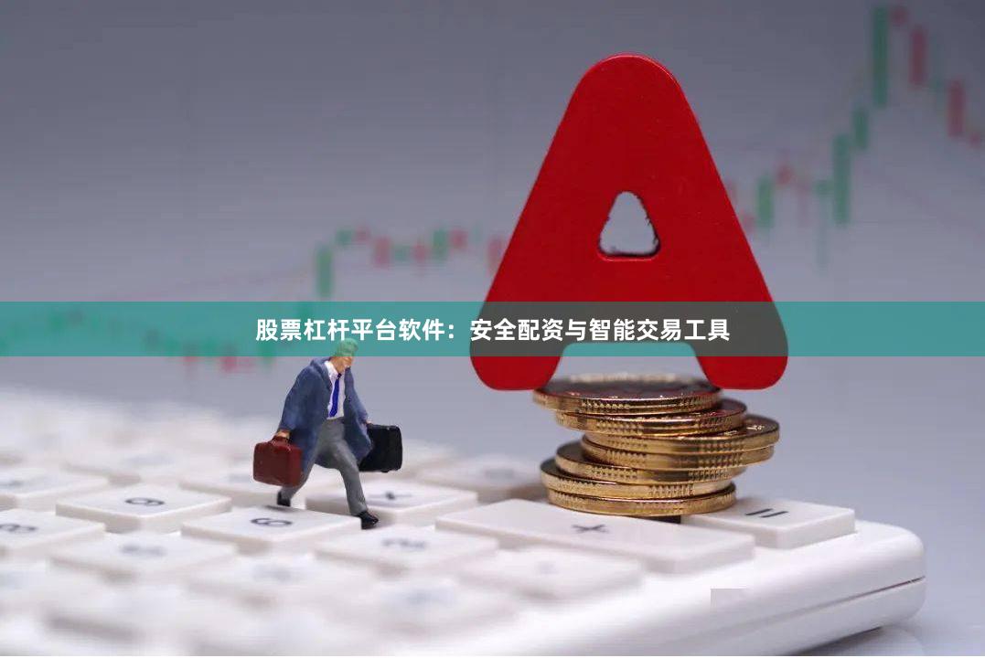 股票杠杆平台软件：安全配资与智能交易工具